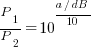 P_1/P_2=10^{{a{/}dB}/10}