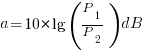 a=10*lg(P_1/P_2)dB